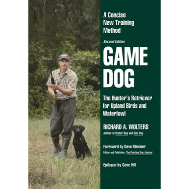 Game Dog: The Hunter's Retriever for Upland Birds and Waterfowl-A Concise New Training Method