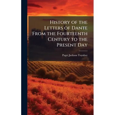 History of the Letters of Dante From the Fourteenth Century to the Present Day