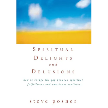 Spiritual Delights and Delusions: How to Bridge the Gap Between Spiritual Fulfillment and Emotional Realities