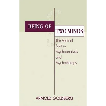 Being of Two Minds: The Vertical Split in Psychoanalysis and Psychotherapy