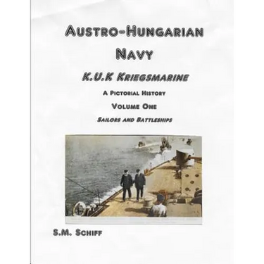 Austro-Hungarian Navy K, u, K Kriegs Marine A Pictorial History Volume One: Sailors and Battleships