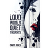 Loud World, Quiet Thoughts