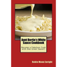 Aunt Bertie's White Sauce Cookbook: Become a Fabulous Cook with One Great Sauce!!