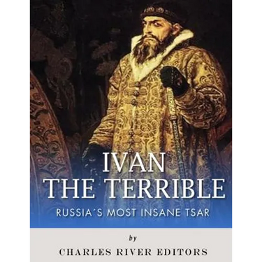 Ivan the Terrible: Russia's Most Insane Tsar