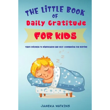 The Little Book of Daily Gratitude for Kids: Teach Children to Mindfulness and Self-Compassion for Bedtime