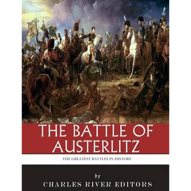 The Greatest Battles in History: The Battle of Austerlitz