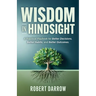 Wisdom In Hindsight: A Practical Playbook for Better Decisions, Better Habits, and Better Outcomes