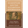 Shakespeare and the Elizabethan Reformation: Literary Negotiation of Religious Difference