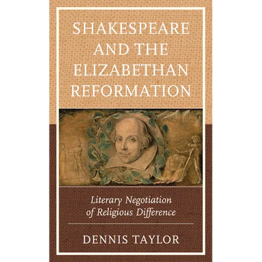 Shakespeare and the Elizabethan Reformation: Literary Negotiation of Religious Difference
