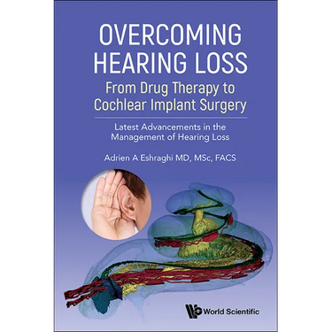 Overcoming Hearing Loss: From Drug Therapy to Cochlear Implant Surgery - Latest Advancements in the Management of Hearing Loss