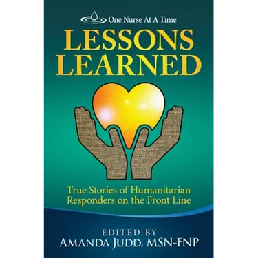 One Nurse At A Time: Lessons Learned: True Stories of Humanitarian Responders on the Front Line