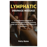 Lymphatic Drainage Massage: A Comprehensive handbook to understanding, practicing and mastering lymph care for detoxification, healing and Relaxation.