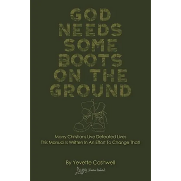 God Needs Some Boots on the Ground: Many Christians Live Defeated Lives This Manual Is Written In An Effort To Change That!