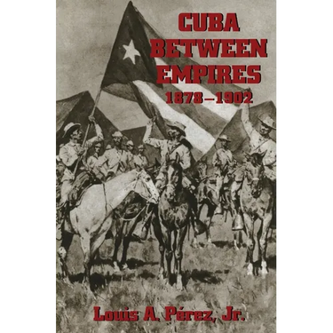 Cuba Between Empires 1878-1902