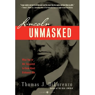 Lincoln Unmasked: What You're Not Supposed to Know About Dishonest Abe