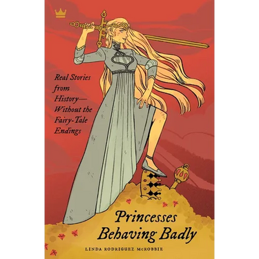 Princesses Behaving Badly: Real Stories from History Without the Fairy-Tale Endings