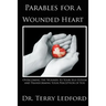 Parables for a Wounded Heart: Overcoming the Wounds to Your Self-Esteem and Transforming Your Perception of You