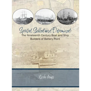 Spirited, Skilled and Determined: The Nineteenth Century Boat and Ship Builders of Battery Point