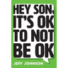 Hey Son, It's Ok To Not Be Ok