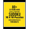 80+ Extreme Hard Challenging Sudoku 16*16 Puzzles: Hard Level for Adults - All 16*16 Hard 80+ Sudoku - Sudoku Puzzle Books - Sudoku Puzzle Books Hard