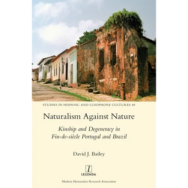 Naturalism Against Nature: Kinship and Degeneracy in Fin-de-siècle Portugal and Brazil
