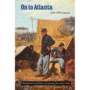 On to Atlanta: The Civil War Diaries of John Hill Ferguson, Illinois Tenth Regiment of Volunteers