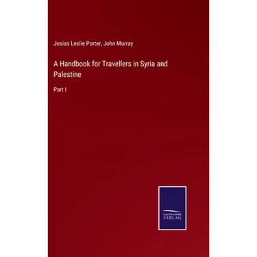 A Handbook for Travellers in Syria and Palestine: Part I