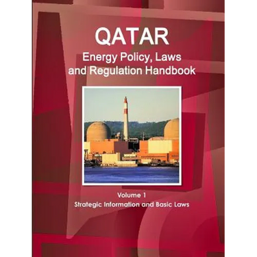 Qatar Energy Policy, Laws and Regulation Handbook Volume 1 Strategic Information and Basic Laws