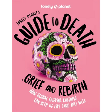 Lonely Planet's Guide to Death, Grief and Rebirth