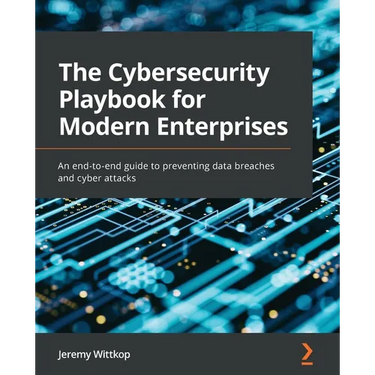 The Cybersecurity Playbook for Modern Enterprises: An end-to-end guide to preventing data breaches and cyber attacks