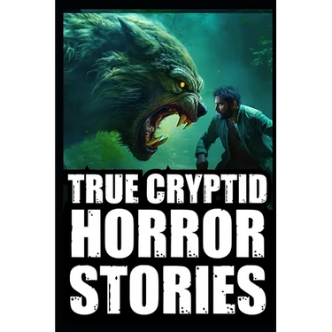 True Scary Cryptid Horror Stories: Vol 3. (Bigfoot, Crawlers, Chupacabra, Dogmen Sightings...)