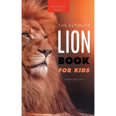 Lion Books The Ultimate Lion Book for Kids: 100+ Amazing Lion Facts, Photos, Quiz + More