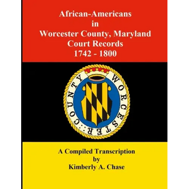 African-Americans in Worcester County, Maryland Court Records 1742-1800: A Compiled Transcription