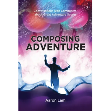Composing Adventure: Conversations with Composers about Great Adventure Scores