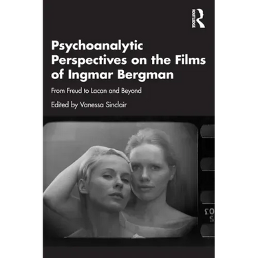 Psychoanalytic Perspectives on the Films of Ingmar Bergman: From Freud to Lacan and Beyond