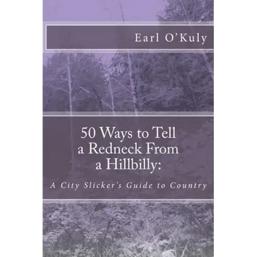 50 Ways to Tell a Redneck From a Hillbilly: A City Slicker's Guide to Country