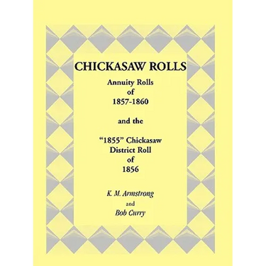 Chickasaw Rolls: Annuity Rolls of 1857-1860 & the "1855" Chickasaw District Roll of 1856