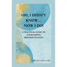 Oh, I Didn't Know... Now I Do!: Practical Guide to Overcoming Procrastination