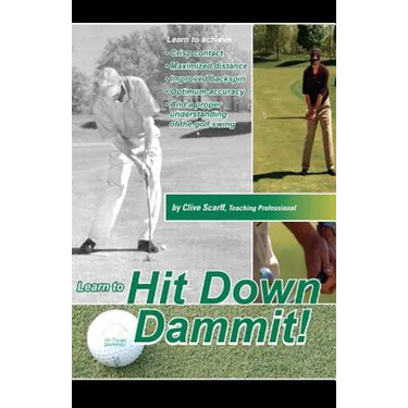 Hit Down Dammit!: The Key to Golf
