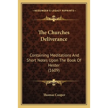 The Churches Deliverance: Containing Meditations And Short Notes Upon The Book Of Hester (1609)