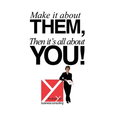Make It About Them, Then It's All About You!