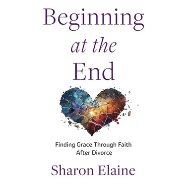Beginning at the End: Finding Grace Through Faith After Divorce