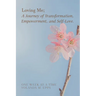 Loving Me; A Journey of Transformation, Empowerment and Self-Love: (Loving yourself enough to heal one day at a time, one step closer to your best sel