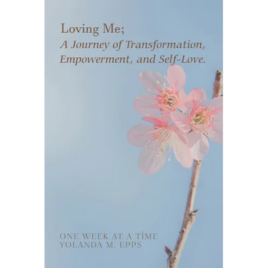 Loving Me; A Journey of Transformation, Empowerment and Self-Love: (Loving yourself enough to heal one day at a time, one step closer to your best sel