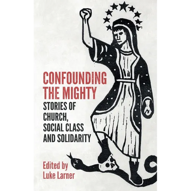 Confounding the Mighty: Stories of Church, Social Class and Solidarity
