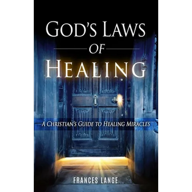 God's Laws of Healing: A Christian's Guide to Healing Miracles
