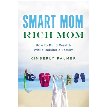The Smart Mom, Rich Mom: How to Build Wealth While Raising a Family