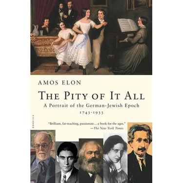 The Pity of It All: A Portrait of the German-Jewish Epoch, 1743-1933