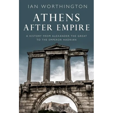 Athens After Empire: A History from Alexander the Great to the Emperor Hadrian