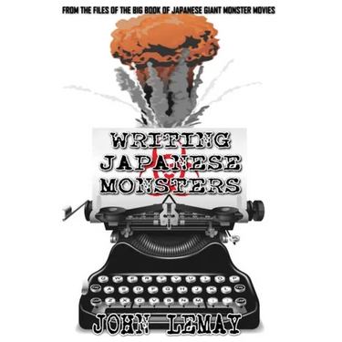 Writing Japanese Monsters: From the Files of the Big Book of Japanese Giant Monster Movies